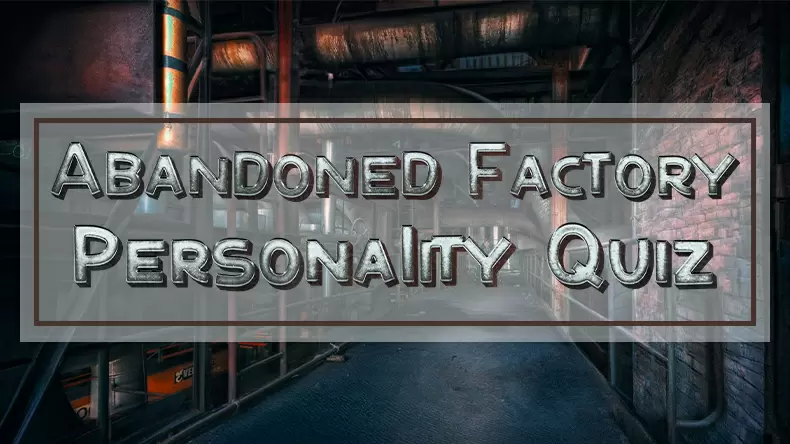 Abandoned Factory Personality Quiz