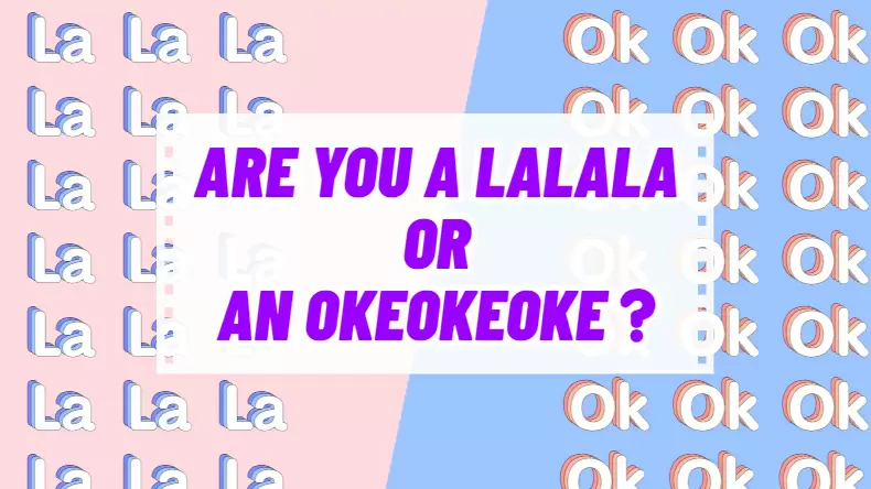 Are you a Lalala or an Okeokeoke type of person? Quiz